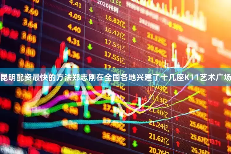 昆明配资最快的方法郑志刚在全国各地兴建了十几座K11艺术广场