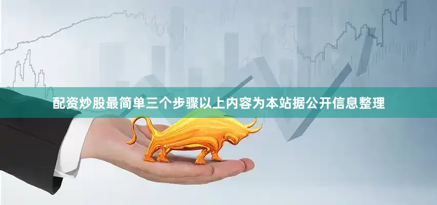 配资炒股最简单三个步骤以上内容为本站据公开信息整理