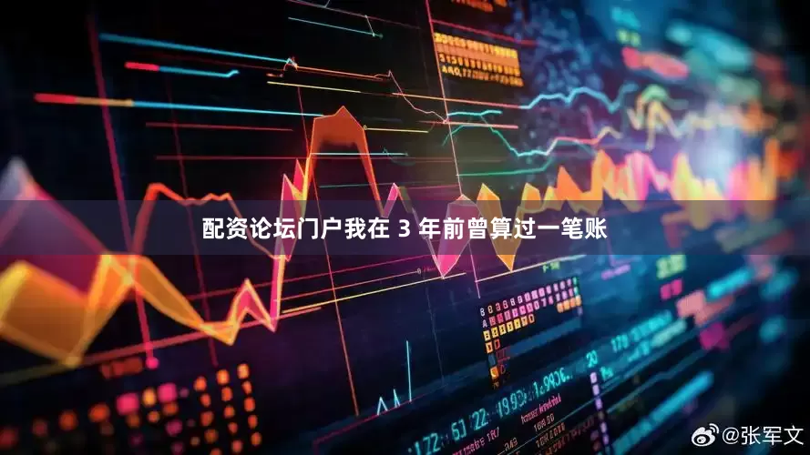 配资论坛门户我在 3 年前曾算过一笔账