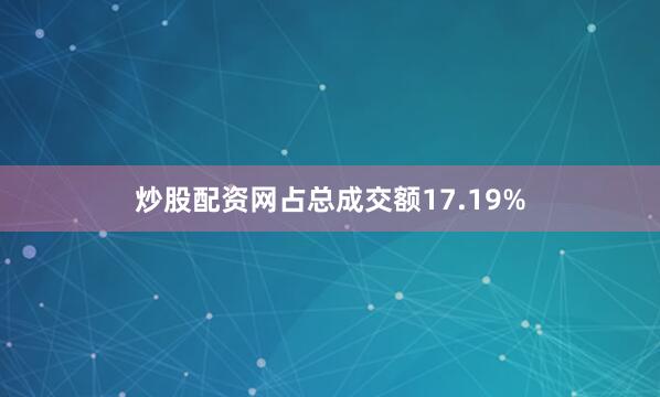 炒股配资网占总成交额17.19%