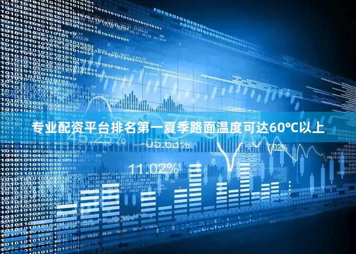 专业配资平台排名第一夏季路面温度可达60℃以上
