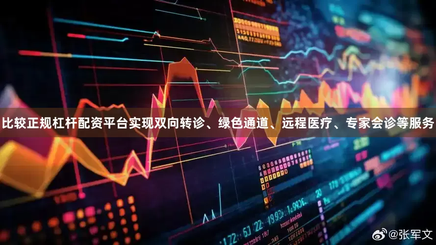 比较正规杠杆配资平台实现双向转诊、绿色通道、远程医疗、专家会诊等服务