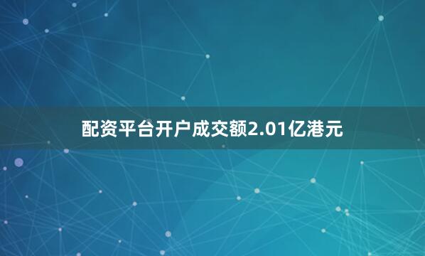 配资平台开户成交额2.01亿港元