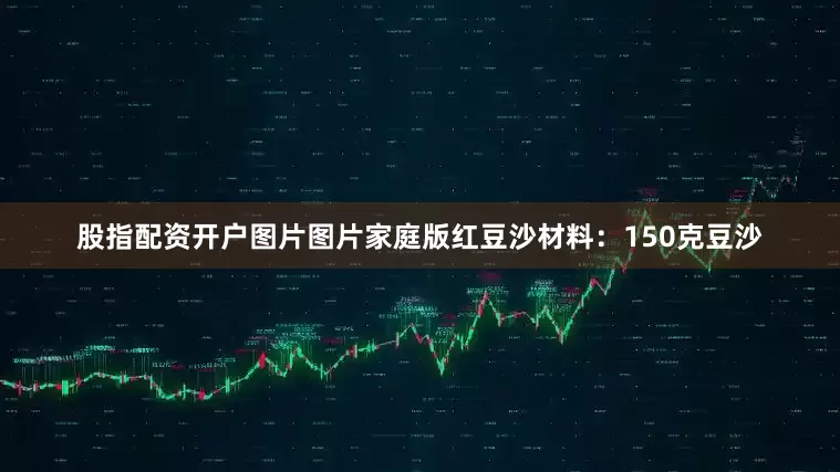 股指配资开户图片图片家庭版红豆沙材料：150克豆沙