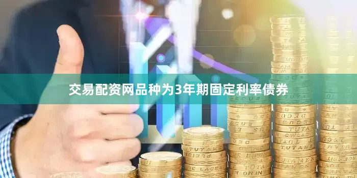 交易配资网品种为3年期固定利率债券