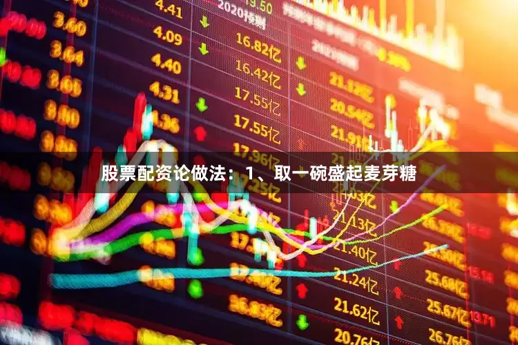 股票配资论做法：1、取一碗盛起麦芽糖