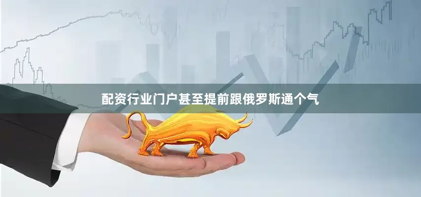 配资行业门户甚至提前跟俄罗斯通个气