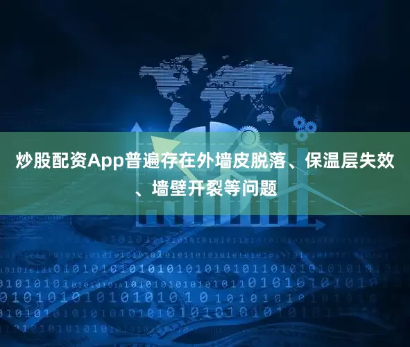 炒股配资App普遍存在外墙皮脱落、保温层失效、墙壁开裂等问题