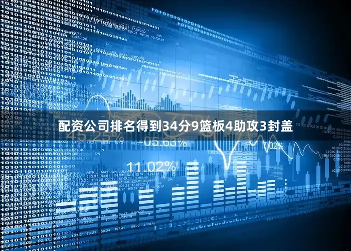 配资公司排名得到34分9篮板4助攻3封盖